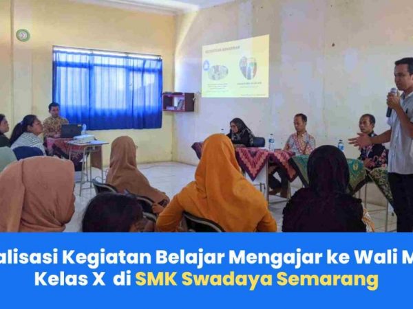 Sosialisasi Kegiatan Belajar Mengajar ke Wali Murid Kelas X di SMK Swadaya Semarang